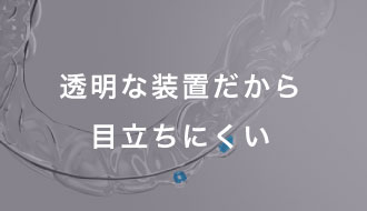 透明な装置だから目立ちにくい